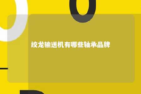 绞龙输送机有哪些轴承品牌 