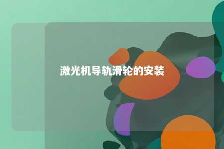 激光机导轨滑轮的安装 