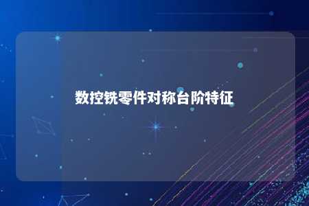 数控铣零件对称台阶特征 