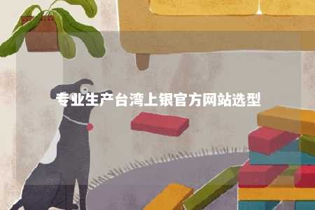 专业生产台湾上银官方网站选型 