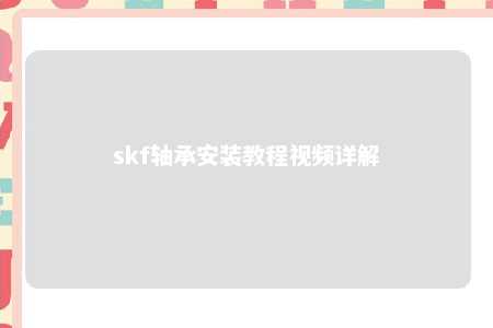 skf轴承安装教程视频详解 