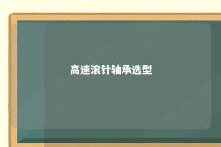 高速滚针轴承选型 
